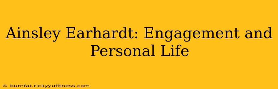 Ainsley Earhardt: Engagement and Personal Life