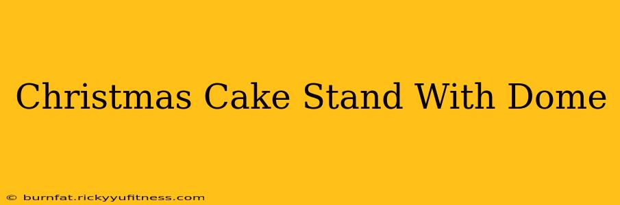 Christmas Cake Stand With Dome