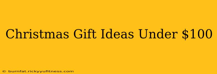 Christmas Gift Ideas Under $100