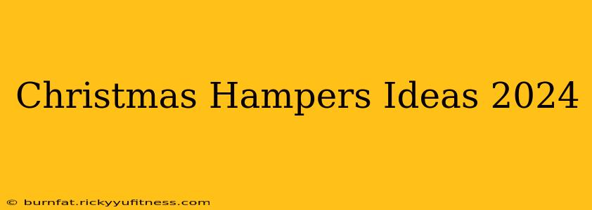 Christmas Hampers Ideas 2024