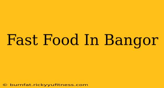 Fast Food In Bangor