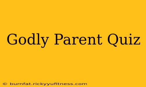 Godly Parent Quiz