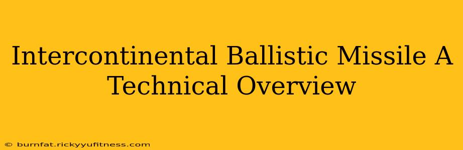 Intercontinental Ballistic Missile A Technical Overview
