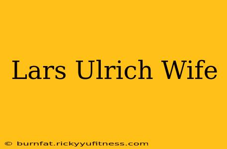 Lars Ulrich Wife