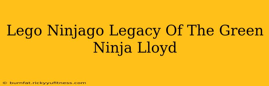 Lego Ninjago Legacy Of The Green Ninja Lloyd