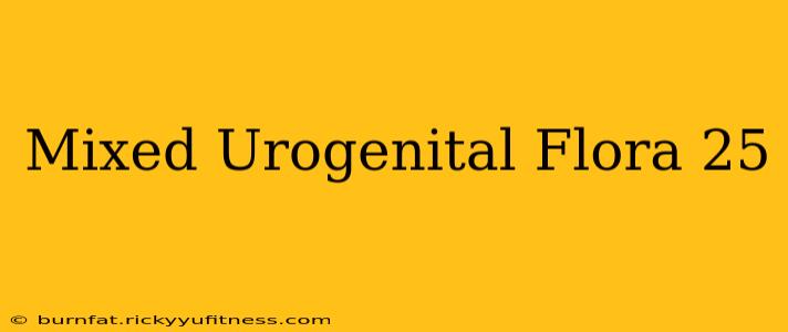 Mixed Urogenital Flora 25