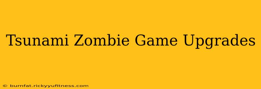 Tsunami Zombie Game Upgrades